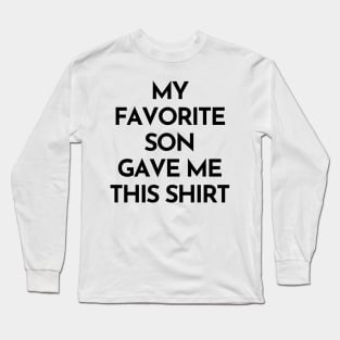 My Favorite Son Gave Me This Shirt. Funny Mom Or Dad Gift From Kids. Long Sleeve T-Shirt